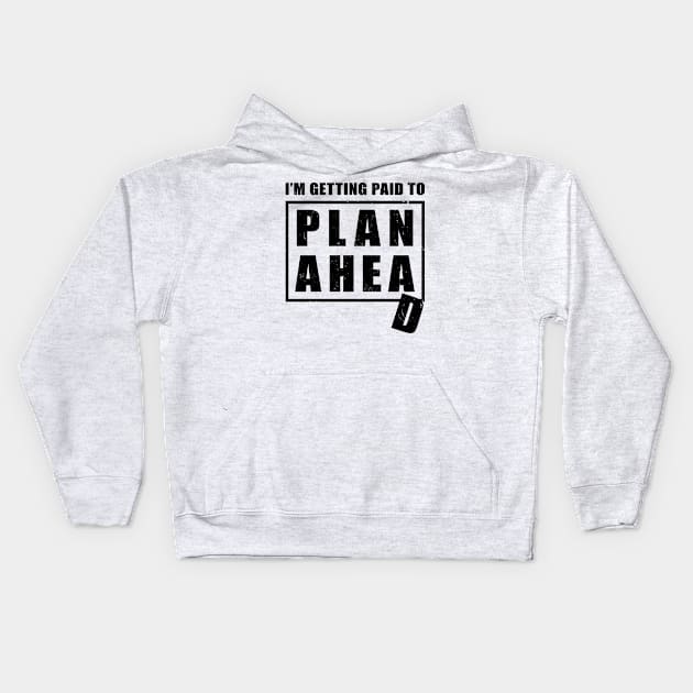 I'm Getting Paid to Plan Ahead Kids Hoodie by NuttyShirt